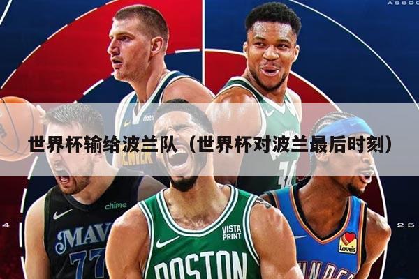 世界杯输给波兰队（世界杯对波兰最后时刻）
