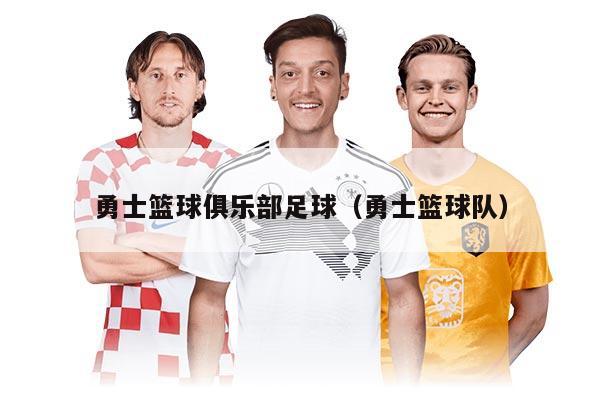 勇士篮球俱乐部足球（勇士篮球队）