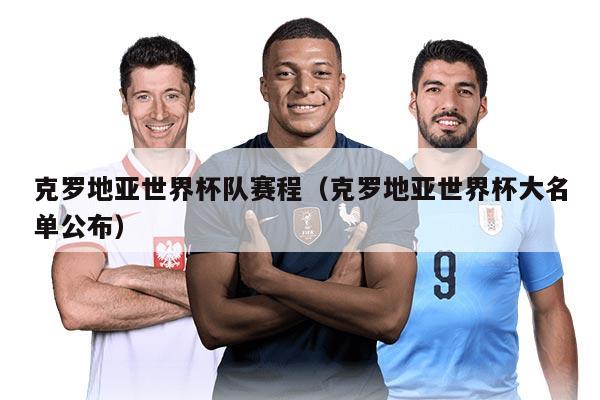 克罗地亚世界杯队赛程（克罗地亚世界杯大名单公布）