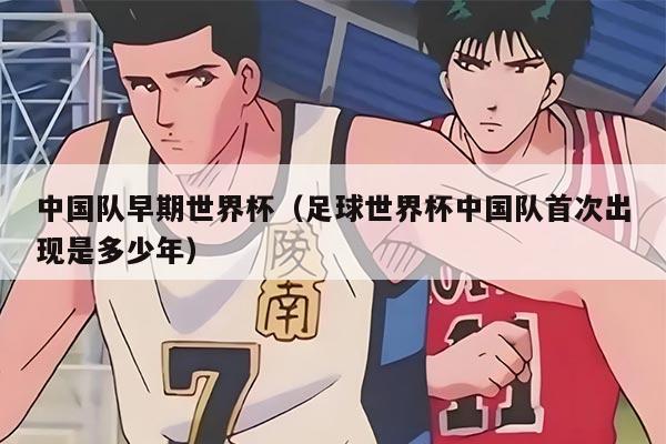 中国队早期世界杯（足球世界杯中国队首次出现是多少年）