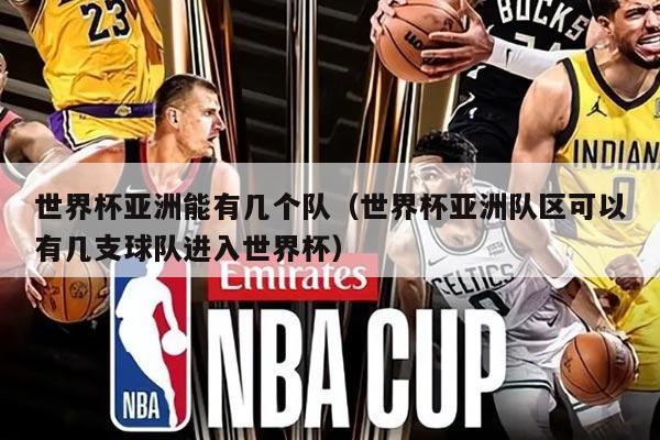 世界杯亚洲能有几个队（世界杯亚洲队区可以有几支球队进入世界杯）