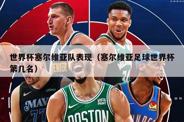世界杯塞尔维亚队表现（塞尔维亚足球世界杯第几名）