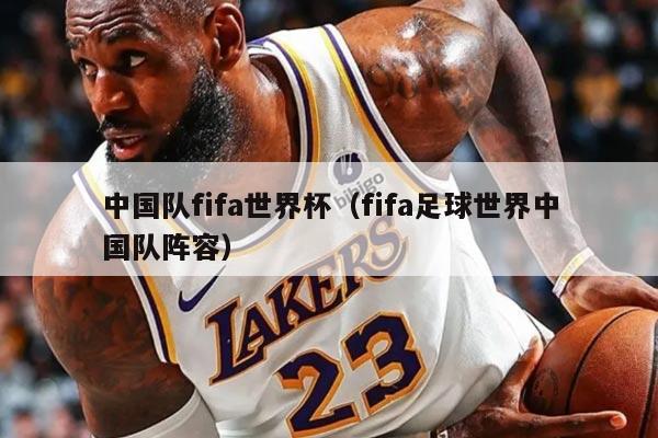 中国队fifa世界杯（fifa足球世界中国队阵容）