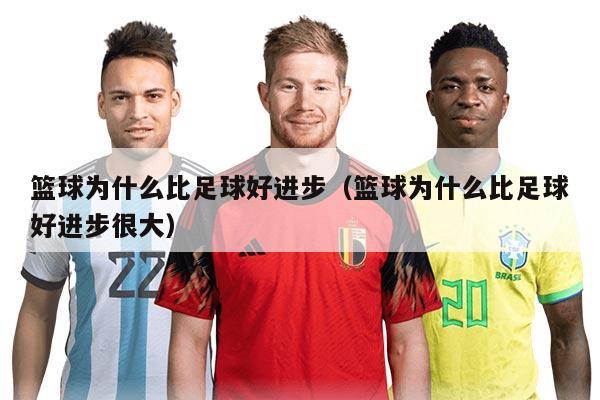 篮球为什么比足球好进步（篮球为什么比足球好进步很大）