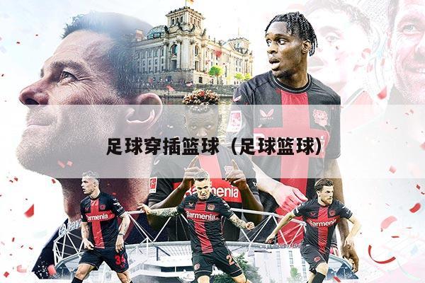 足球穿插篮球（足球篮球）