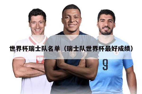 世界杯瑞士队名单（瑞士队世界杯最好成绩）