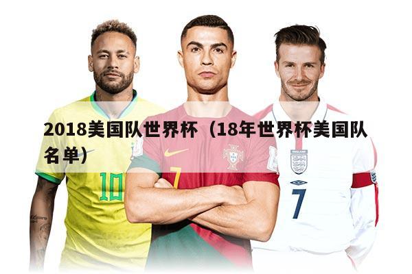 2018美国队世界杯（18年世界杯美国队名单）