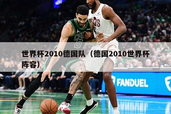 世界杯2010德国队（德国2010世界杯阵容）