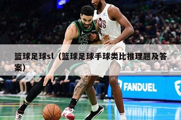 篮球足球sl（篮球足球手球类比推理题及答案）