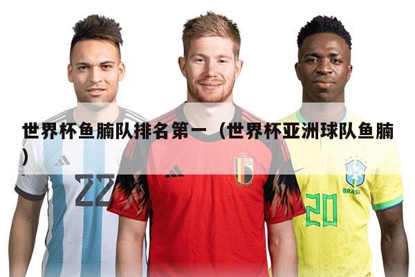 世界杯鱼腩队排名第一（世界杯亚洲球队鱼腩）