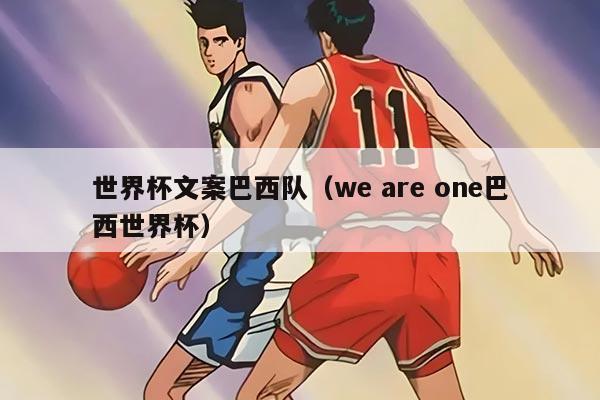 世界杯文案巴西队（we are one巴西世界杯）