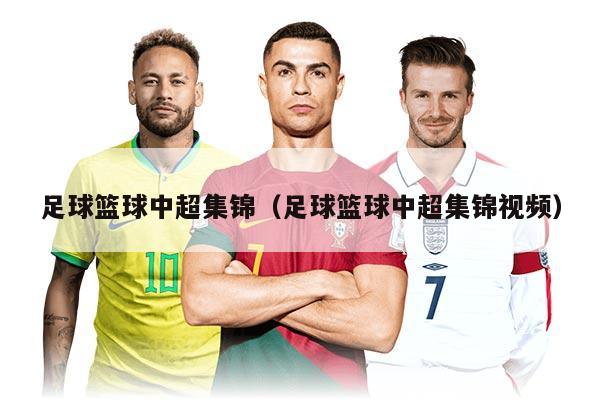 详细阅读:足球篮球中超集锦(足球篮球中超集锦视频) 足球篮球中超集锦(足球篮球中超集锦视频)