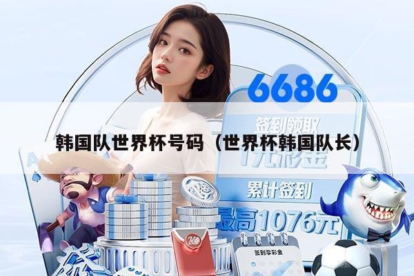 韩国队世界杯号码（世界杯韩国队长）