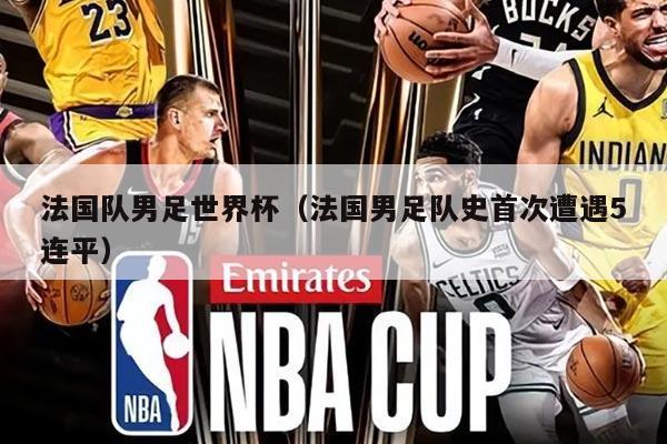 法国队男足世界杯（法国男足队史首次遭遇5连平）
